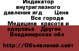 Индикатор внутриглазного давления игд-02 › Цена ­ 20 000 - Все города Медицина, красота и здоровье » Другое   . Владимирская обл.